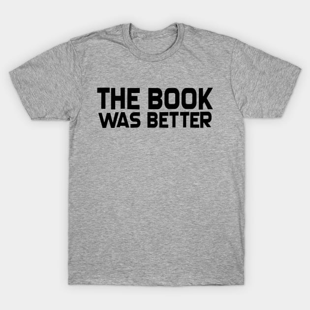 This Book Was Better T-Shirt by SillyShirts